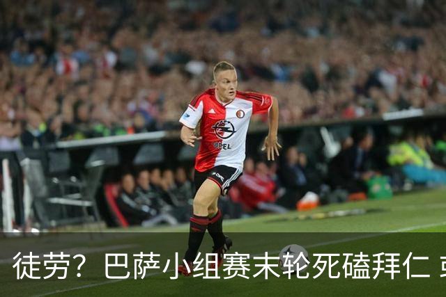 徒劳？巴萨小组赛末轮死磕拜仁 或1-1平出局